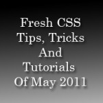 Fresh CSS Tips Tricks And Tutorials of May 2011